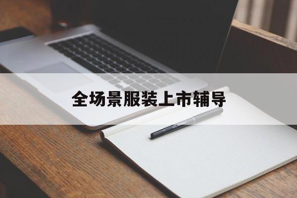 成都市全场景服装上市辅导(服装怎么样打造场景化)